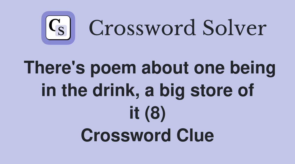 There's poem about one being in the drink, a big store of it (8